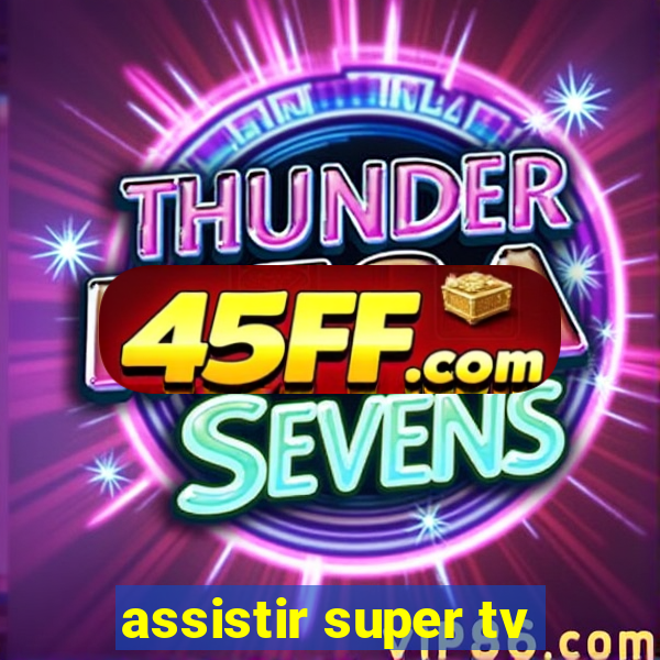 assistir super tv